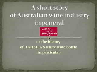 or the history  of  TAHBILK’S white wine bottle  in particular 