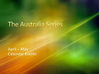 The Australia Series April – May Calendar Events 