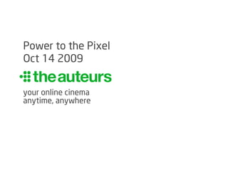 Power to the Pixel
Oct 14 2009


your online cinema
anytime, anywhere
 