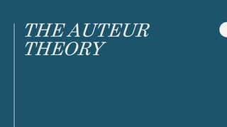 THE AUTEUR
THEORY
 