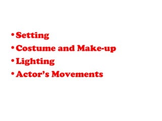 •Setting
•Costume and Make-up
•Lighting
•Actor’s Movements
 