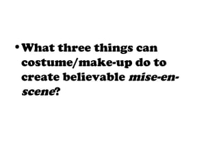 •What three things can
costume/make-up do to
create believable mise-en-
scene?
 