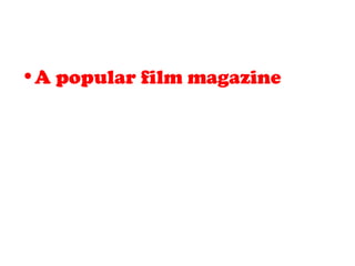 •A popular film magazine
 