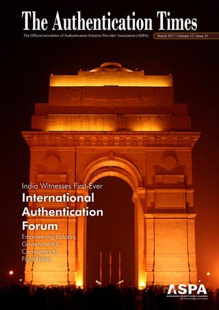 India Witnesses First-Ever
International
Authentication
Forum
Empowering Industry,
Government &
Consumers to
Fight Fakes
The Official newsletter of Authentication Solution Provider' Association (ASPA) March 2017 | Volume 12 | Issue 31
Diverse technologies, common goal.
 