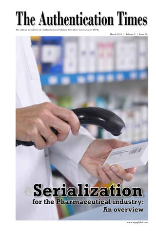 www.aspaglobal.com
1
The Authentication Times
Issue 26
TheAuthenticationTimesMarch 2015 | Volume 9 | Issue 26
www.aspaglobal.com
The official newsletter of Authentication Solution Providers’ Association (ASPA)
Serializationfor the Pharmaceutical industry:
An overview
 