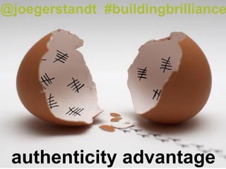 @joegerstandt #buildingbrilliance
authenticity advantage
 