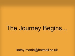 The Journey Begins...
kathy-martin@hotmail.co.uk
 