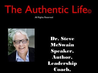 Dr. Steve
McSwain
Speaker,
Author,
Leadership
Coach,
The Authentic Life©
All Rights Reserved
 