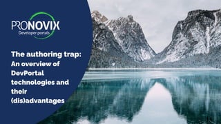 THIS IS YOUR
PRESENTATION
(or slidedoc) title
The authoring trap:
An overview of
DevPortal
technologies and
their
(dis)advantages
┃1
 