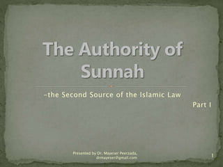 -the Second Source of the Islamic Law
Part I
1
Presented by Dr. Mayeser Peerzada,
drmayeser@gmail.com
 