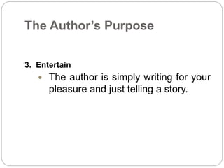 The Author’s Purpose 
3. Entertain 
 The author is simply writing for your 
pleasure and just telling a story. 
