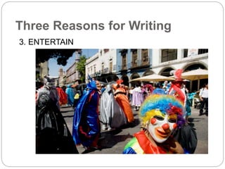 Three Reasons for Writing 
3. ENTERTAIN 
 
