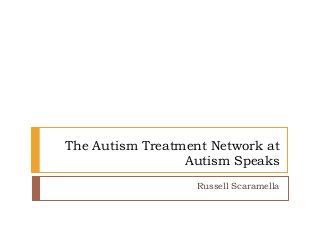 The Autism Treatment Network at
Autism Speaks
Russell Scaramella
 