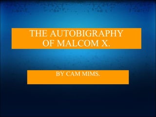 THE AUTOBIGRAPHY OF MALCOM X. BY CAM MIMS. 
