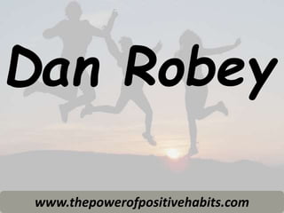 Dan Robey
www.thepowerofpositivehabits.com
 