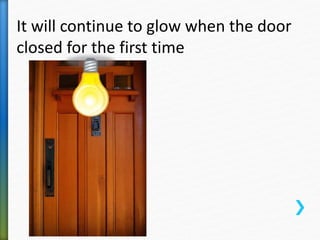 It will continue to glow when the door
closed for the first time