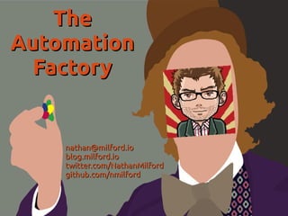 The
Automation
  Factory


    nathan@milford.io
    blog.milford.io
    twitter.com/NathanMilford
    github.com/nmilford
 