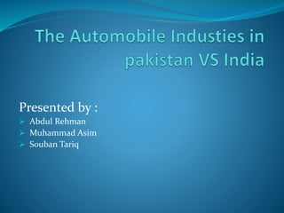 Presented by :
 Abdul Rehman
 Muhammad Asim
 Souban Tariq
 