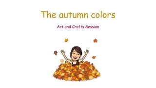 The autumn colors
Art and Crafts Session
 