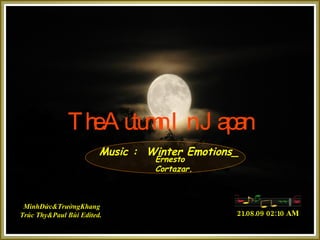 The Autumn In Japan Music :  Winter Emotions_ MinhĐức&Tr ườ ngKhang Trúc Thy&Paul Bùi Edited. 21.08.09   02:06 AM Ernesto Cortazar. 