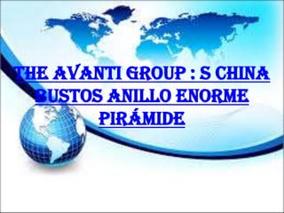 The Avanti Group : S China
bustos anillo enorme
pirámide
 
