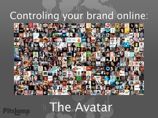 Controling your brand online:




        The Avatar
 