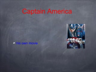 Captain America
his own movie