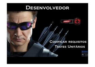 Desenvolvedor




       Codificar requisitos
         Testes Unitários
 
