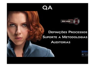 QA



  Definições Processos
Suporte a Metodologias
    Auditorias
 