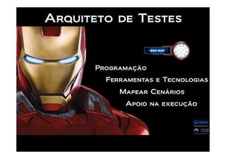 Arquiteto de Testes



       Programação
         Ferramentas e Tecnologias
            Mapear Cenários
             Apoio na execução
 