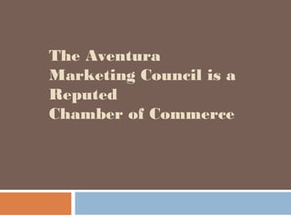 The Aventura
Marketing Council is a
Reputed
Chamber of Commerce
 