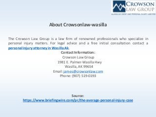 About Crowsonlaw-wasilla
The Crowson Law Group is a law firm of renowned professionals who specialize in
personal injury matters. For legal advice and a free initial consultation contact a
personalinjury attorney in Wasilla Ak.
Contact Information:
Crowson Law Group
1981 E. Palmer-Wasilla Hwy
Wasilla, AK 99654
Email:james@crowsonlaw.com
Phone: (907) 519-0193
Source:
https://www.briefingwire.com/pr/the-average-personal-injury-case
 