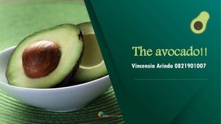 The avocado!!
Vincensia Arinda 0821901007
 