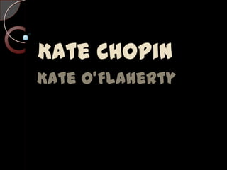 Kate Chopin
Kate O'Flaherty
 