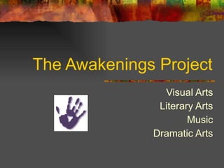 The Awakenings Project Visual Arts Literary Arts Music Dramatic Arts 