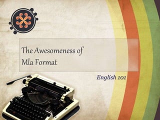 The Awesomeness of 
Mla Format 
English 101 
 