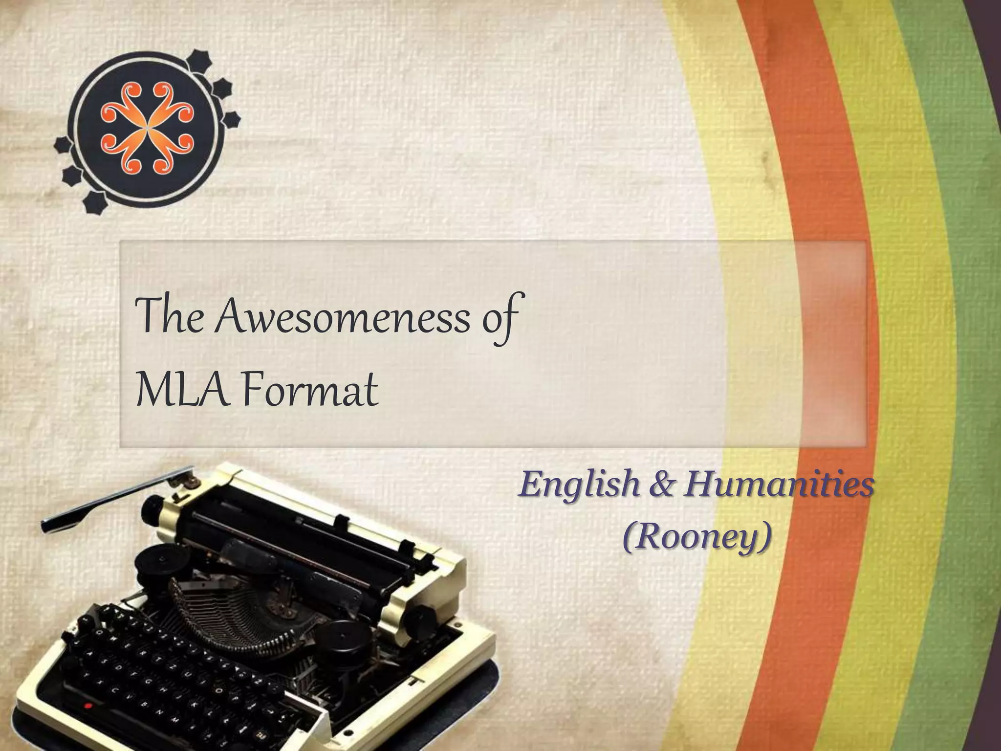 The Awesomeness of 
MLA Format 
English & Humanities 
(Rooney) 
 