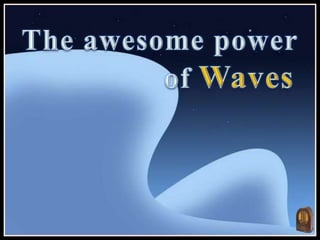 The awesome power                  ofWaves 