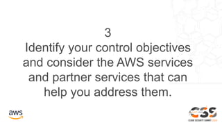 3
Identify your control objectives
and consider the AWS services
and partner services that can
help you address them.
 