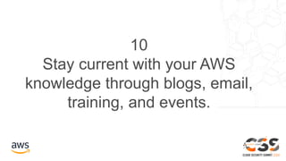10
Stay current with your AWS
knowledge through blogs, email,
training, and events.
 
