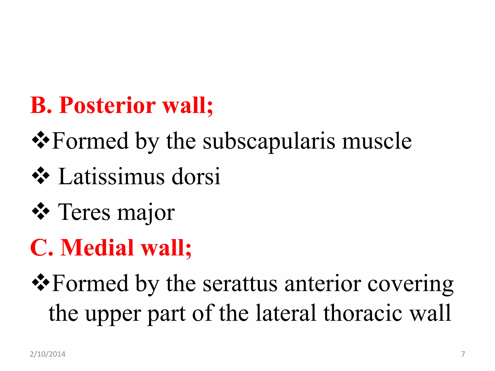 B. Posterior wall;
Formed by the subscapularis muscle
 Latissimus dorsi
 Teres major
C. Medial wall;
Formed by the serattus anterior covering
the upper part of the lateral thoracic wall
2/10/2014

7

 