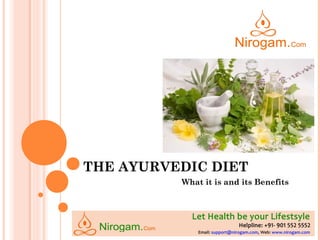 THE AYURVEDIC DIET
What it is and its Benefits
Web: www.nirogam.com
Help line: +91-9015525552
Email: support@nirogam.com
 