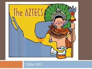 THE AZTEC EMPIRE 1200s-1521 