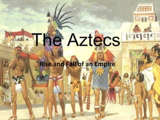 The Aztecs Rise and Fall of an Empire 