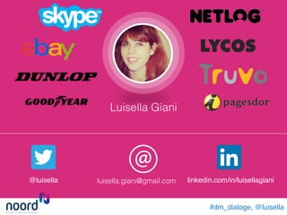 Luisella Giani!
	
	
luisella.giani@gmail.com!@luisella! linkedin.com/in/luisellagiani!
#dm_dialoge, @luisella!
 