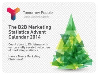 The B2B Marketing 
Statistics Advent 
Calendar 2014 
Count down to Christmas with 
our carefully curated collection 
of marketing statistics. 
Have a Merry Marketing 
Christmas! 
 