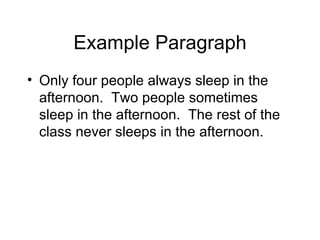 Example Paragraph Only four people always sleep in the afternoon.  Two people sometimes sleep in the afternoon.  The rest of the class never sleeps in the afternoon. 