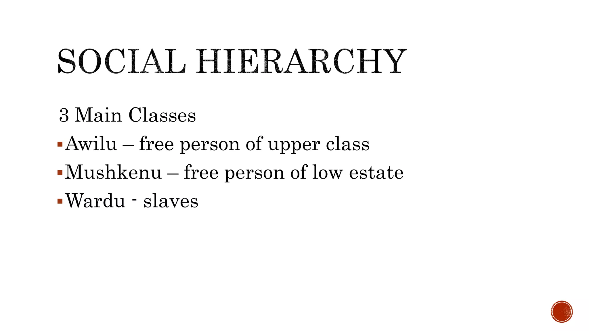 3 Main Classes
Awilu – free person of upper class
Mushkenu – free person of low estate
Wardu - slaves
 