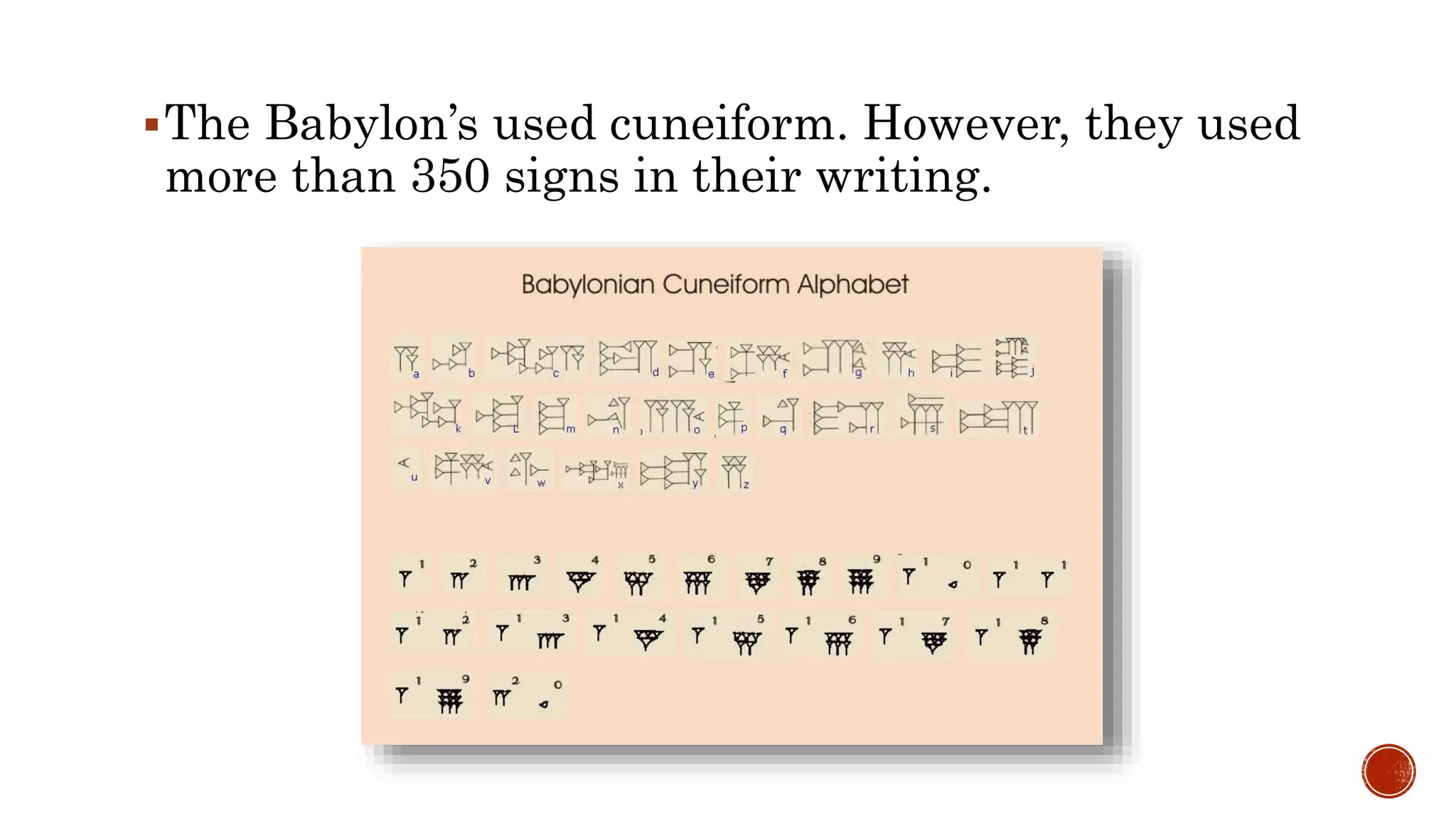 The Babylon’s used cuneiform. However, they used
more than 350 signs in their writing.
 
