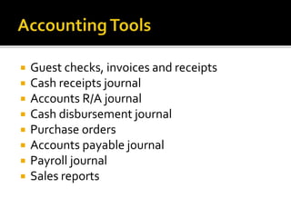  Guest checks, invoices and receipts
 Cash receipts journal
 Accounts R/A journal
 Cash disbursement journal
 Purchase orders
 Accounts payable journal
 Payroll journal
 Sales reports
 